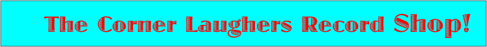     The Corner Laughers Record Shop!