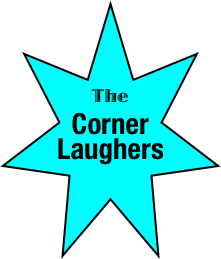           The
 
Corner
Laughers
Corner
Laughers LLaLaughers
Laughers
LaughCorner
Laughers
Corner
Laughers